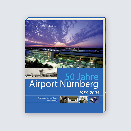 50 Jahre Airport Nürnberg NÜRNBERG 1955-2005. Geschichte der Luftfahrt in Nürnberg