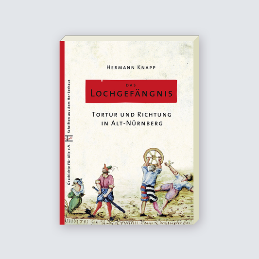 Das Lochgefängnis - Tortur und Richtung in Alt-Nürnberg