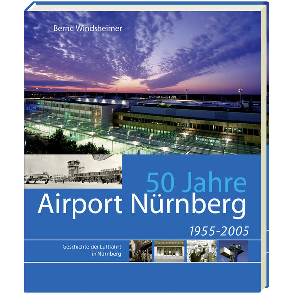 50 JAHRE AIRPORT NÜRNBERG 1955-2005. Geschichte der Luftfahrt in Nürnberg